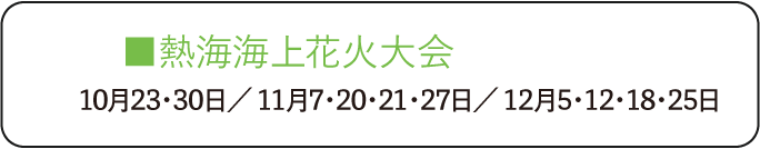 熱海海上花火大会 10月23・30日／11月7・20・21・27日／12月5・12・18・25日